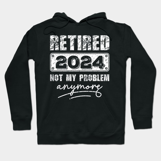 Retired 2024 Not My Problem Anymore - Vintage Gift - retirement gifts-retro design Hoodie by teenices